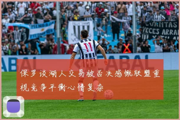保罗谈湖人交易被否决感慨联盟重视竞争平衡心情复杂