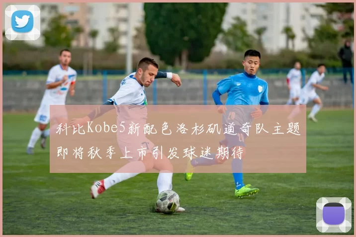 科比Kobe5新配色洛杉矶道奇队主题即将秋季上市引发球迷期待