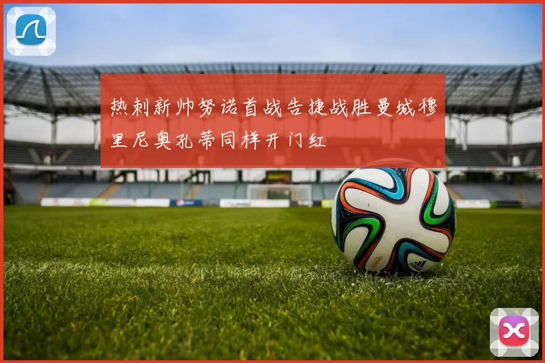 热刺新帅努诺首战告捷战胜曼城穆里尼奥孔蒂同样开门红